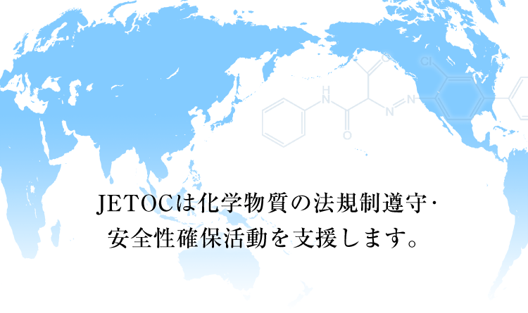 JETOCは化学物質の法規制遵守・安全性確保活動を支援します。